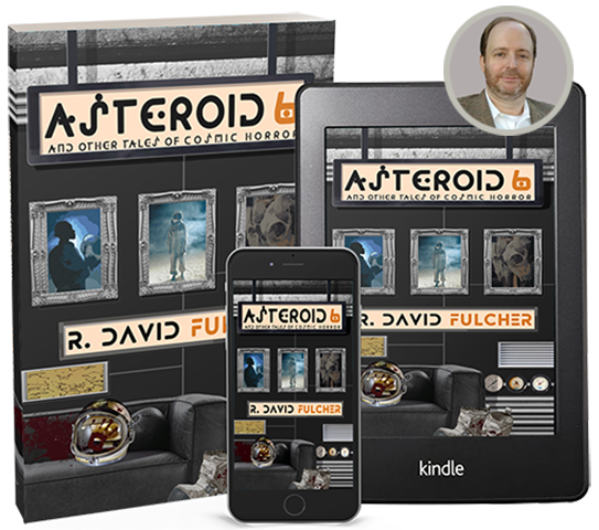 Cover image of the book 'ASTEROID 6 AND OTHER TALES OF COSMIC HORROR' by R. David Fulcher, featuring illustrations typical of cosmic horror genre, displayed on a tablet and phone with a portrait of the author in the corner.